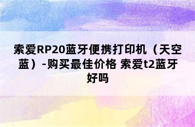 索爱RP20蓝牙便携打印机（天空蓝）-购买最佳价格 索爱t2蓝牙好吗